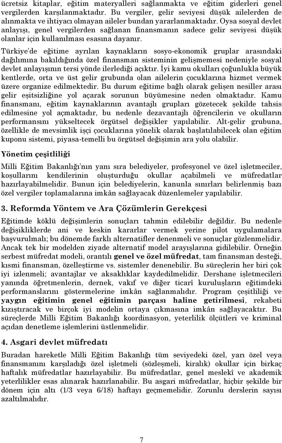 Oysa sosyal devlet anlayışı, genel vergilerden sağlanan finansmanın sadece gelir seviyesi düşük olanlar için kullanılması esasına dayanır.