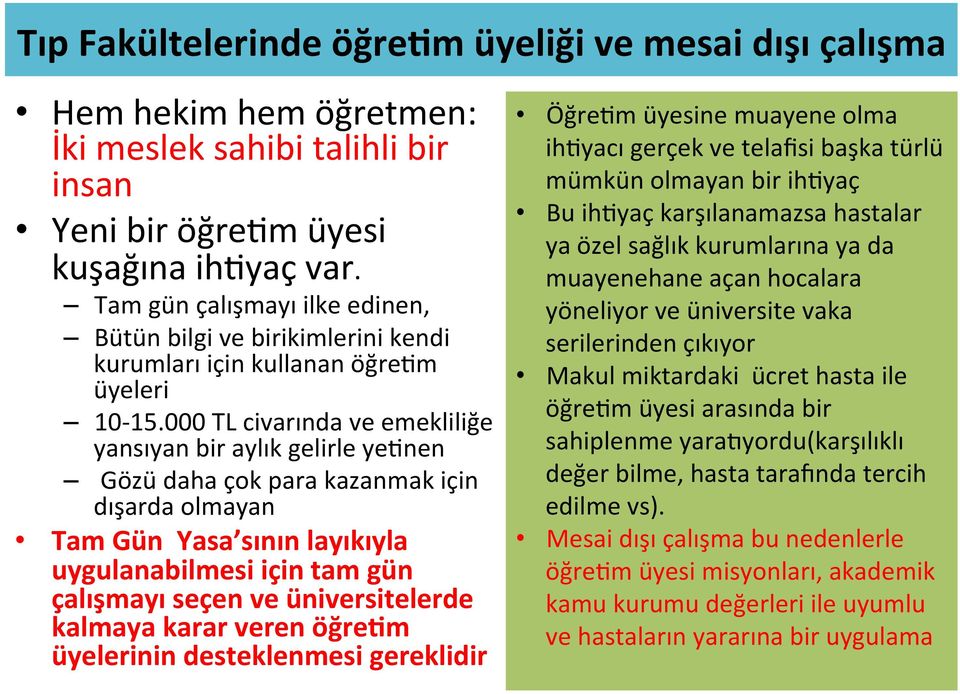 000 TL civarında ve emekliliğe yansıyan bir aylık gelirle yetnen Gözü daha çok para kazanmak için dışarda olmayan Tam Gün Yasa sının layıkıyla uygulanabilmesi için tam gün çalışmayı seçen ve