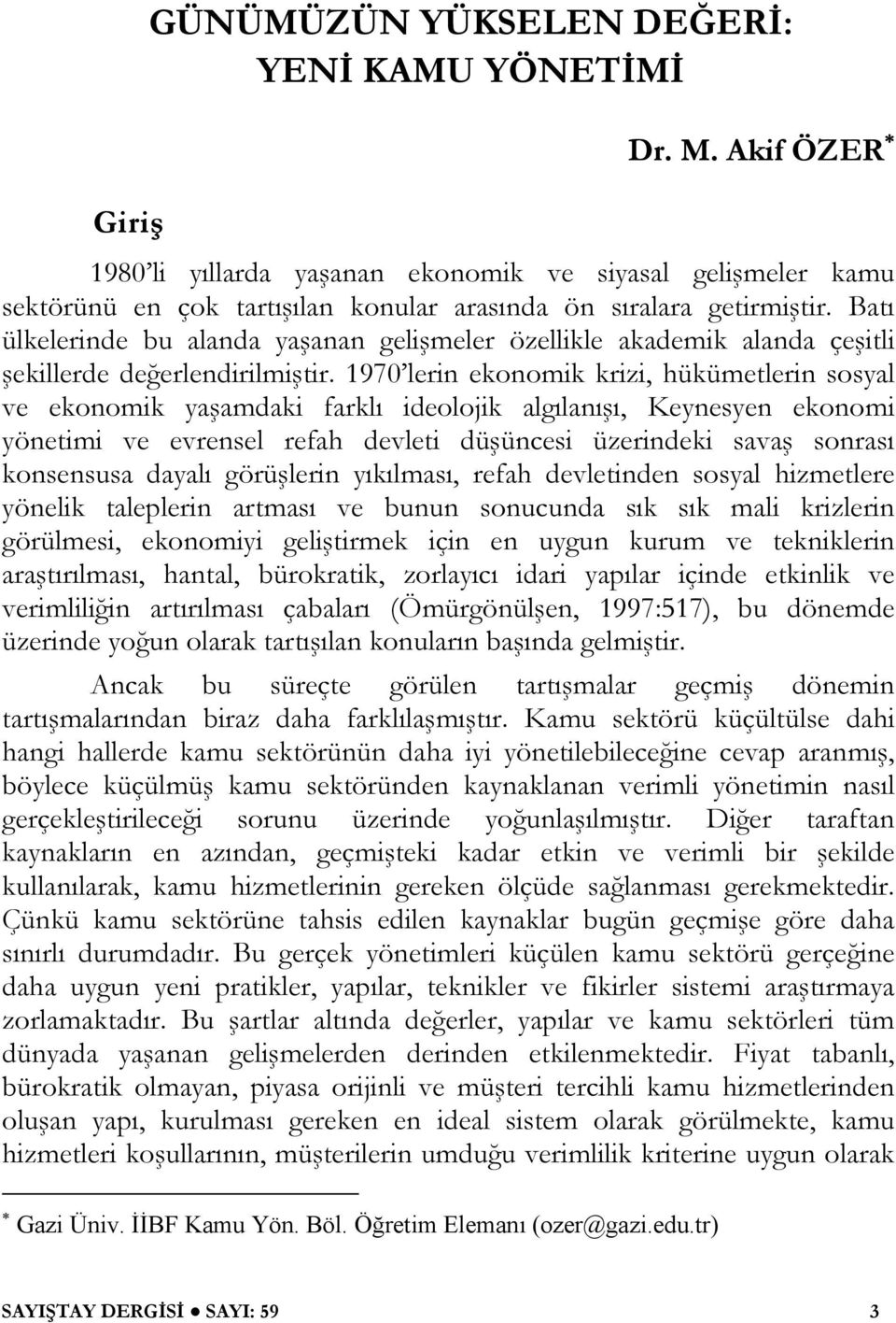 1970 lerin ekonomik krizi, hükümetlerin sosyal ve ekonomik yaşamdaki farklı ideolojik algılanışı, Keynesyen ekonomi yönetimi ve evrensel refah devleti düşüncesi üzerindeki savaş sonrası konsensusa