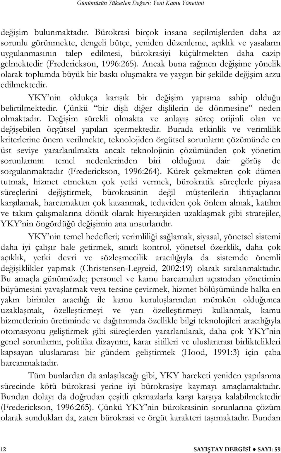 gelmektedir (Frederickson, 1996:265). Ancak buna rağmen değişime yönelik olarak toplumda büyük bir baskı oluşmakta ve yaygın bir şekilde değişim arzu edilmektedir.