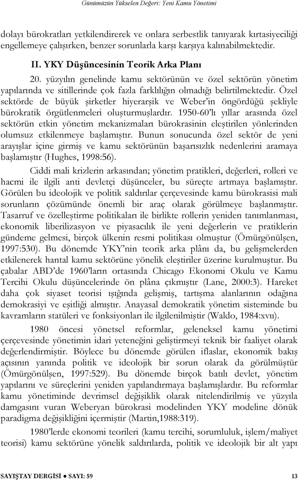 Özel sektörde de büyük şirketler hiyerarşik ve Weber in öngördüğü şekliyle bürokratik örgütlenmeleri oluşturmuşlardır.