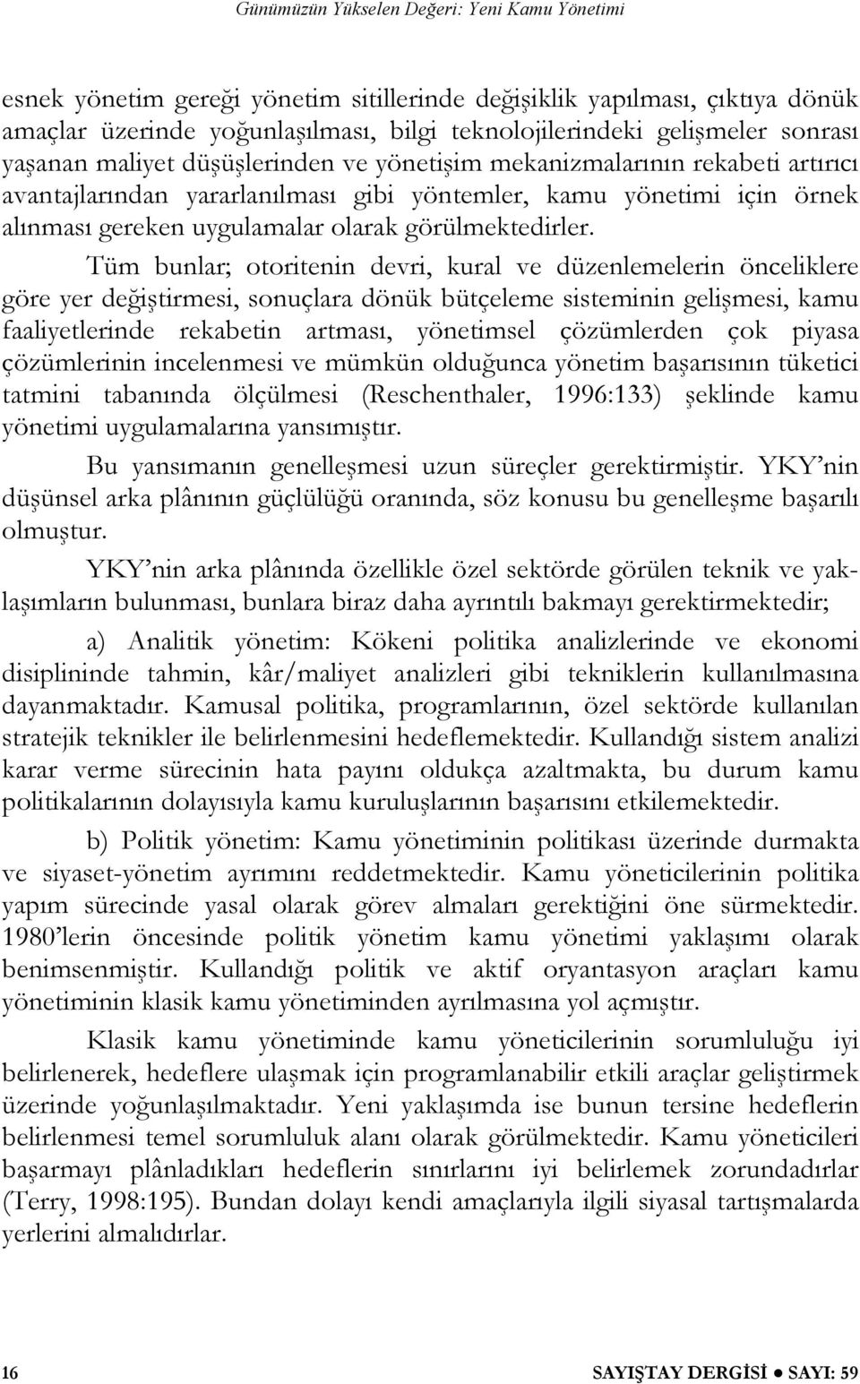 Tüm bunlar; otoritenin devri, kural ve düzenlemelerin önceliklere göre yer değiştirmesi, sonuçlara dönük bütçeleme sisteminin gelişmesi, kamu faaliyetlerinde rekabetin artması, yönetimsel çözümlerden