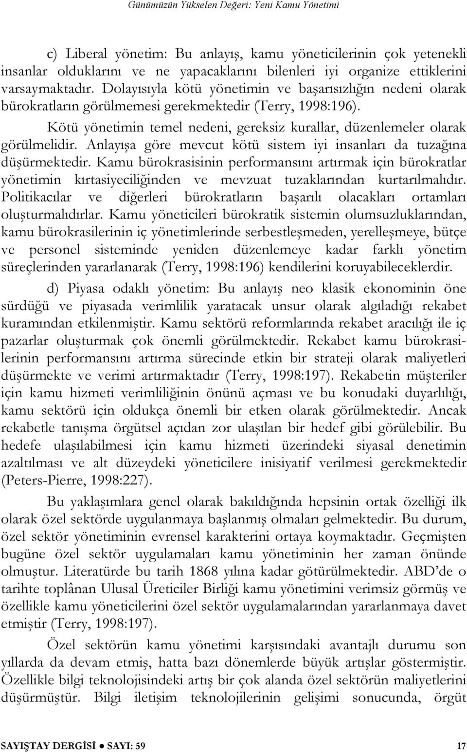 Anlayışa göre mevcut kötü sistem iyi insanları da tuzağına düşürmektedir.