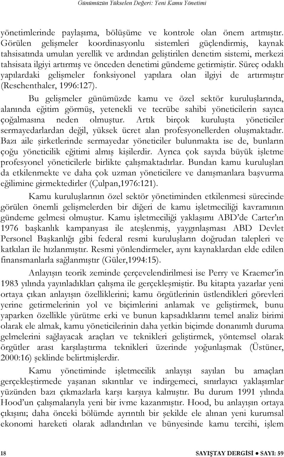 getirmiştir. Süreç odaklı yapılardaki gelişmeler fonksiyonel yapılara olan ilgiyi de artırmıştır (Reschenthaler, 1996:127).