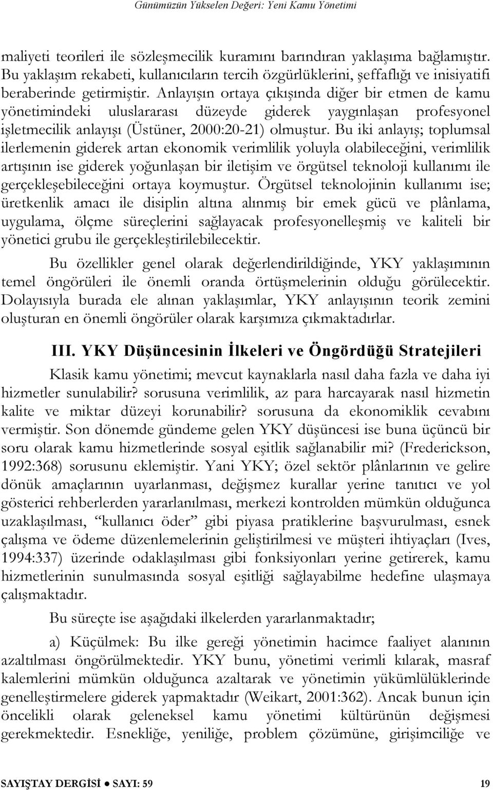 Bu iki anlayış; toplumsal ilerlemenin giderek artan ekonomik verimlilik yoluyla olabileceğini, verimlilik artışının ise giderek yoğunlaşan bir iletişim ve örgütsel teknoloji kullanımı ile