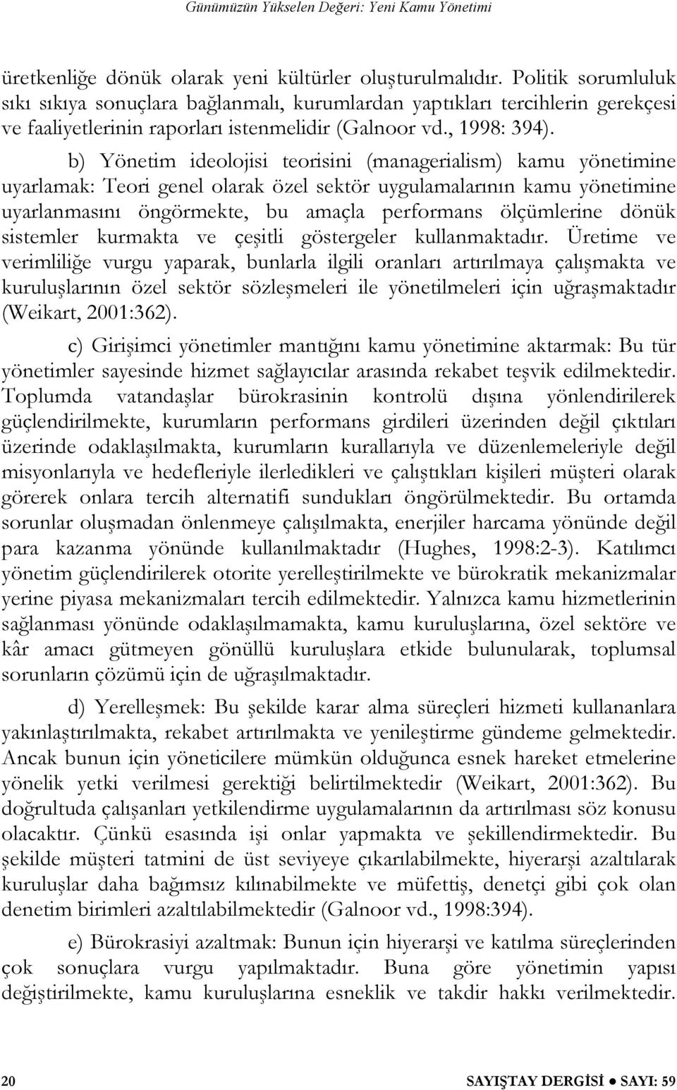 b) Yönetim ideolojisi teorisini (managerialism) kamu yönetimine uyarlamak: Teori genel olarak özel sektör uygulamalarının kamu yönetimine uyarlanmasını öngörmekte, bu amaçla performans ölçümlerine