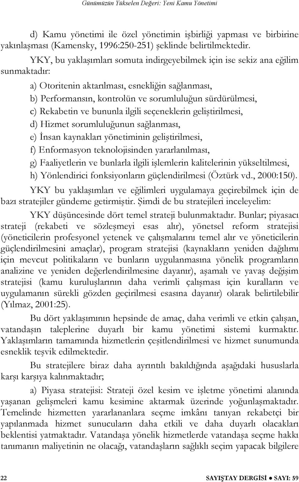 Rekabetin ve bununla ilgili seçeneklerin geliştirilmesi, d) Hizmet sorumluluğunun sağlanması, e) İnsan kaynakları yönetiminin geliştirilmesi, f) Enformasyon teknolojisinden yararlanılması, g)