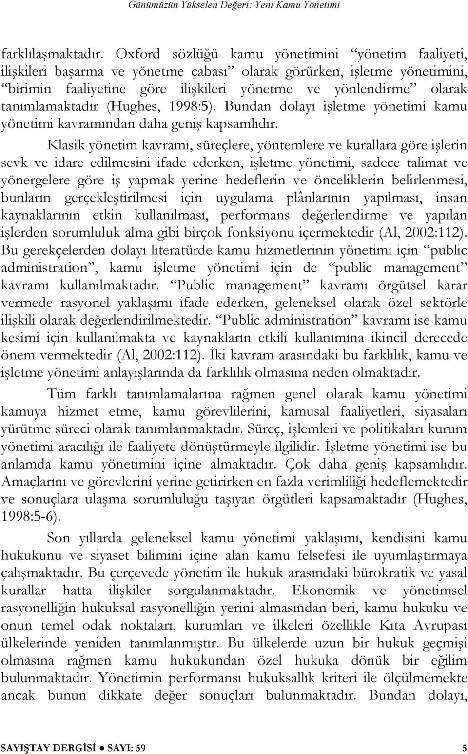 tanımlamaktadır (Hughes, 1998:5). Bundan dolayı işletme yönetimi kamu yönetimi kavramından daha geniş kapsamlıdır.