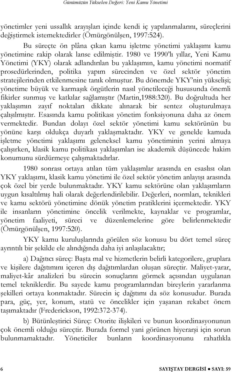 1980 ve 1990 lı yıllar, Yeni Kamu Yönetimi (YKY) olarak adlandırılan bu yaklaşımın, kamu yönetimi normatif prosedürlerinden, politika yapım sürecinden ve özel sektör yönetim stratejilerinden