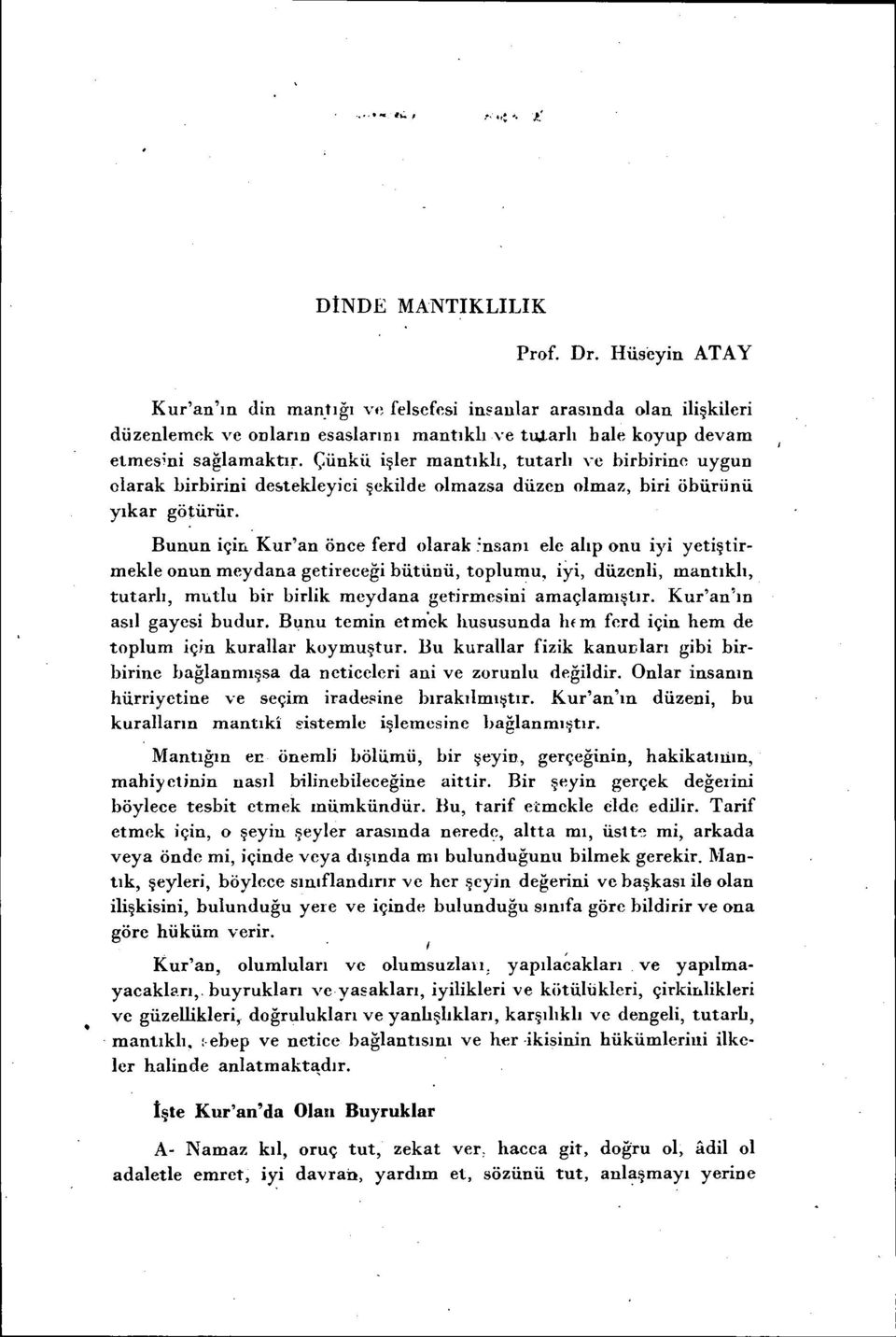 Kur'an önee ferd olarak :nsanı ele alıp onu iyi yetiştirmekle onun meydana getireceği bütunü, toplumu, iyi, düzenli, mantıklı, tutarlı, mutlu bir birlik meydana getirmesini amaçlamıştır.