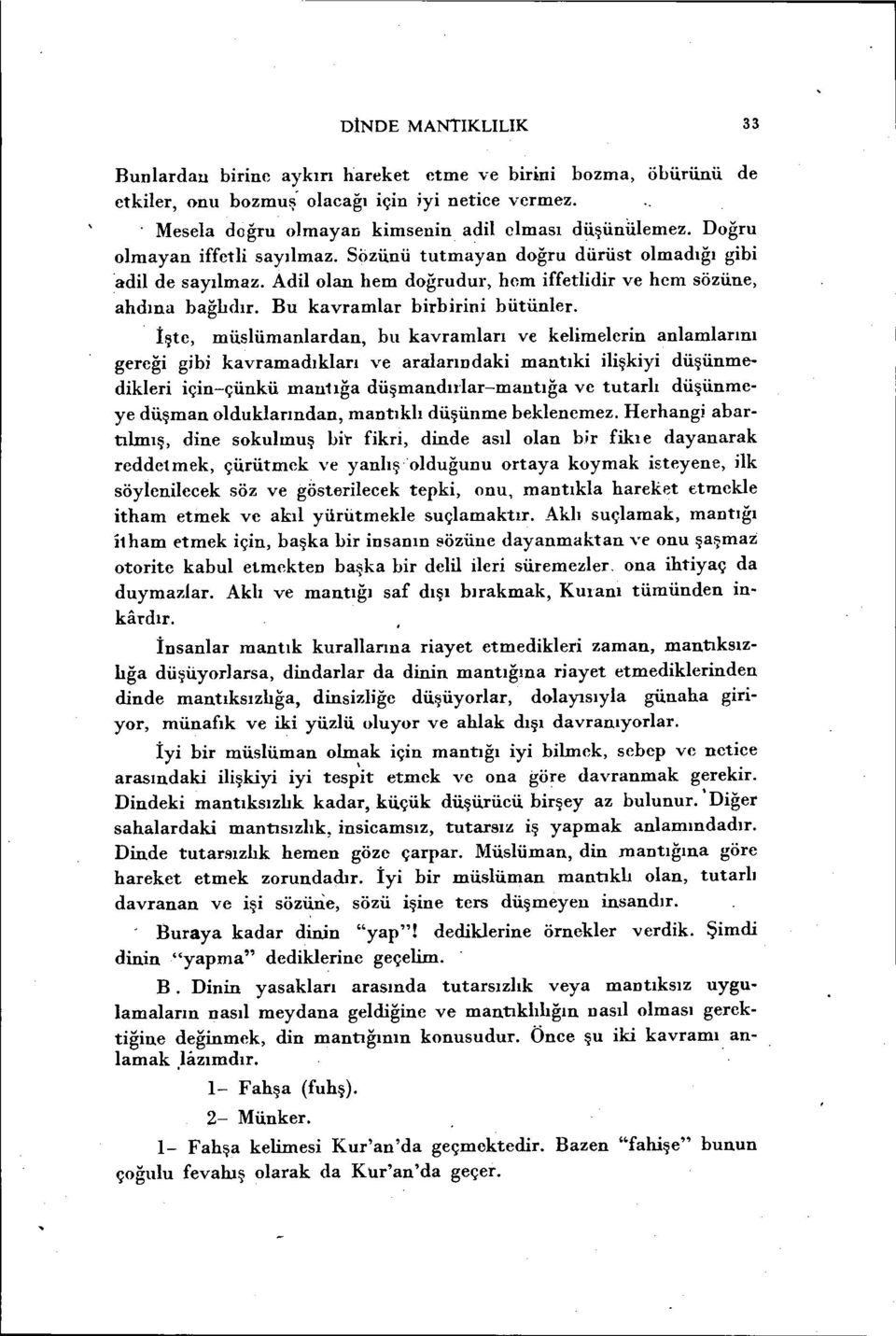 İşte, müslümanlardan, bu kavramları ve kelimelerin anlamlarını gereği gibi kavramadıkları ve aralarındaki mantıki ilişkiyi düşünmedikleri için-çünkü ınan11ğa düşmandıılar-mantığa ve tutarlı düşünmeye