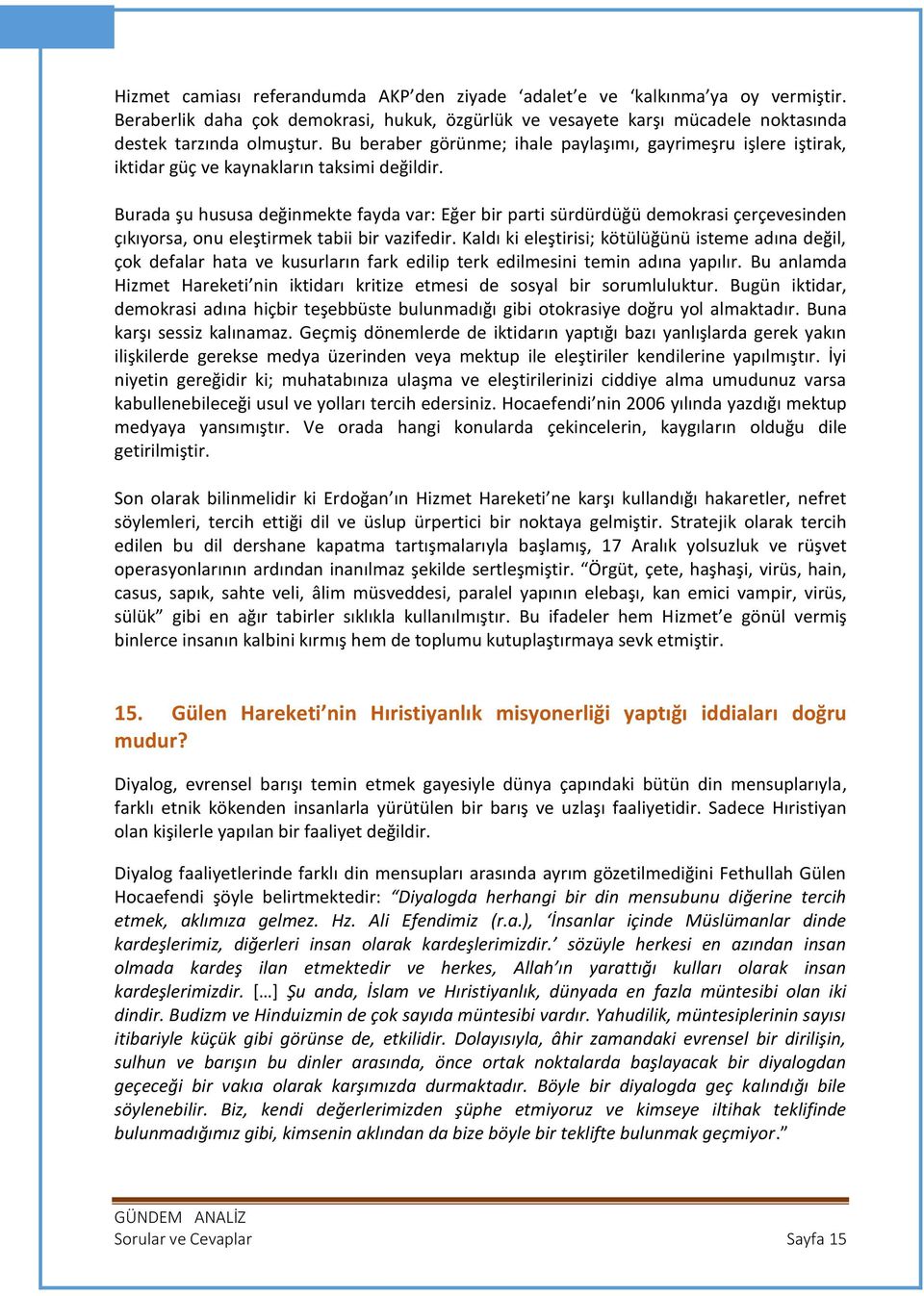 Burada şu hususa değinmekte fayda var: Eğer bir parti sürdürdüğü demokrasi çerçevesinden çıkıyorsa, onu eleştirmek tabii bir vazifedir.