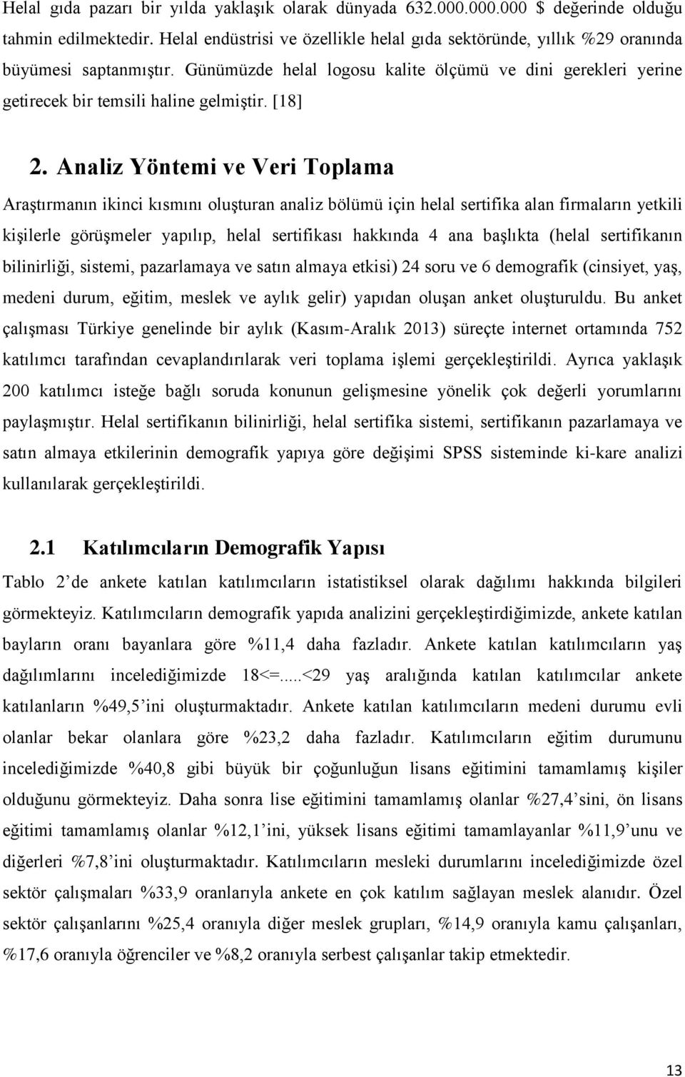 Analiz Yöntemi ve Veri Toplama Araştırmanın ikinci kısmını oluşturan analiz bölümü için helal sertifika alan firmaların yetkili kişilerle görüşmeler yapılıp, helal sertifikası hakkında 4 ana başlıkta