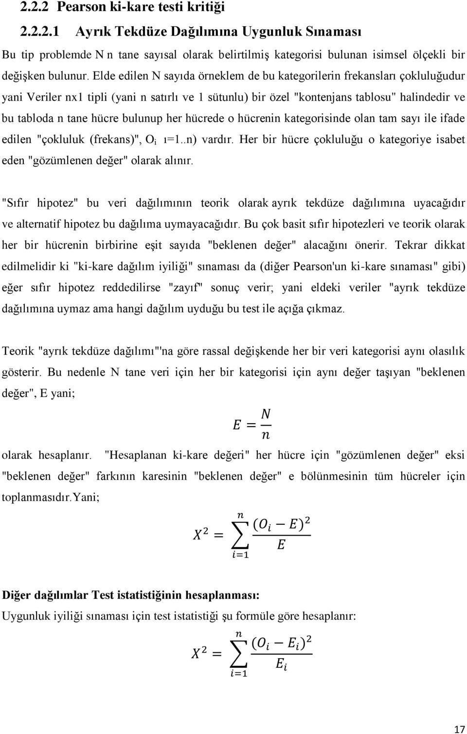 bulunup her hücrede o hücrenin kategorisinde olan tam sayı ile ifade edilen "çokluluk (frekans)", O i ı=1..n) vardır. Her bir hücre çokluluğu o kategoriye isabet eden "gözümlenen değer" olarak alınır.