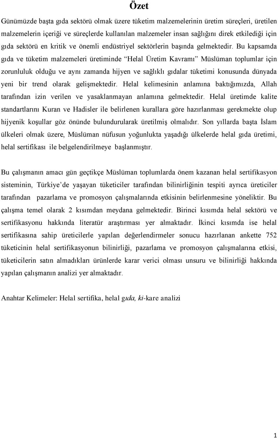 Bu kapsamda gıda ve tüketim malzemeleri üretiminde Helal Üretim Kavramı Müslüman toplumlar için zorunluluk olduğu ve aynı zamanda hijyen ve sağlıklı gıdalar tüketimi konusunda dünyada yeni bir trend