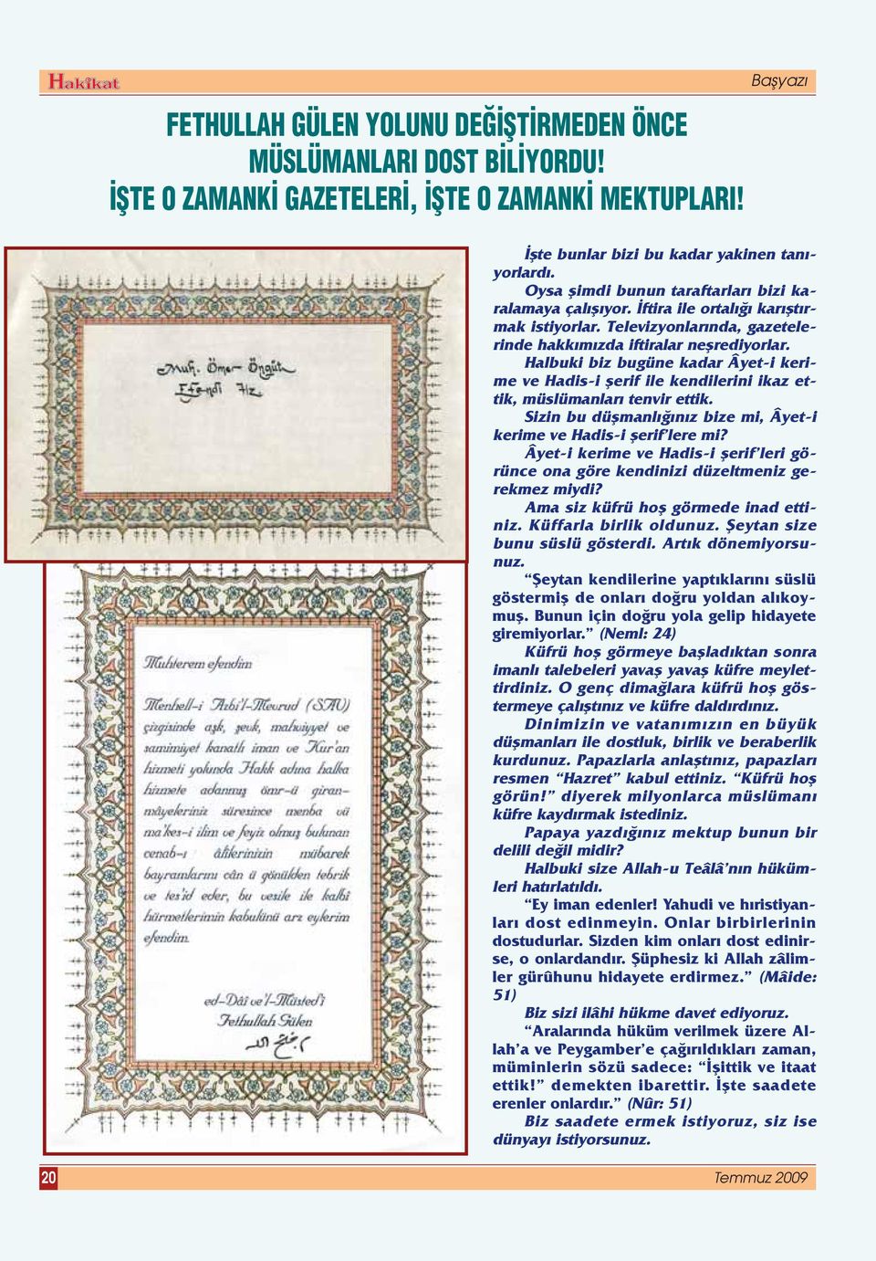 Halbuki biz bugüne kadar Âyet-i kerime ve Hadis-i flerif ile kendilerini ikaz ettik, müslümanlar tenvir ettik. Sizin bu düflmanl n z bize mi, Âyet-i kerime ve Hadis-i flerif lere mi?