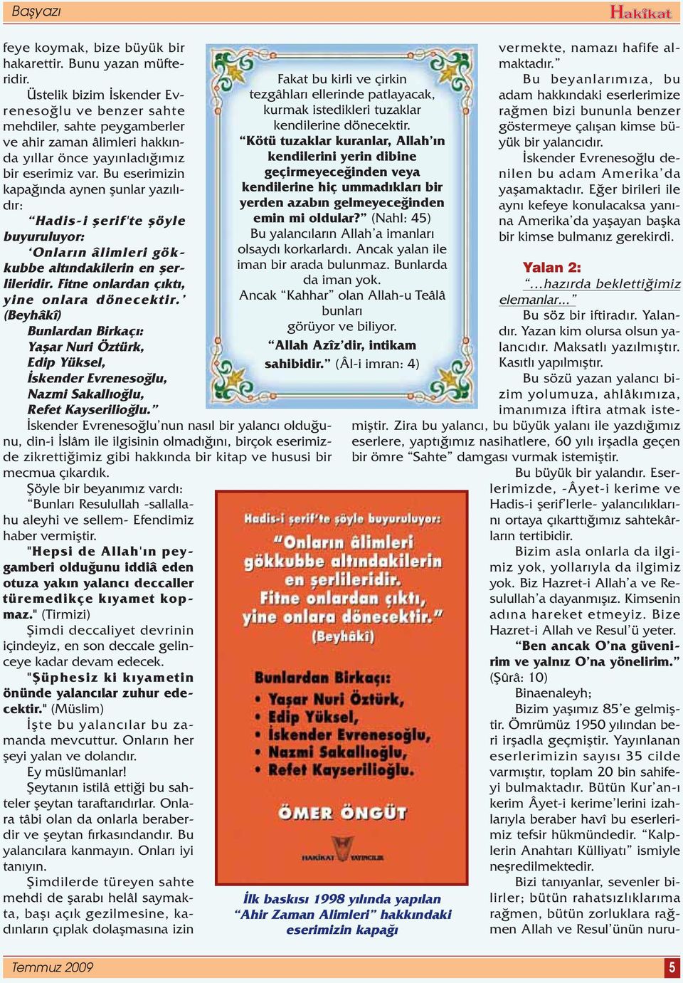 Bu eserimizin kapa nda aynen flunlar yaz l - d r: Hadis-i flerif'te flöyle buyuruluyor: Onlar n âlimleri gökkubbe alt ndakilerin en flerlileridir. Fitne onlardan ç kt, yine onlara dönecektir.