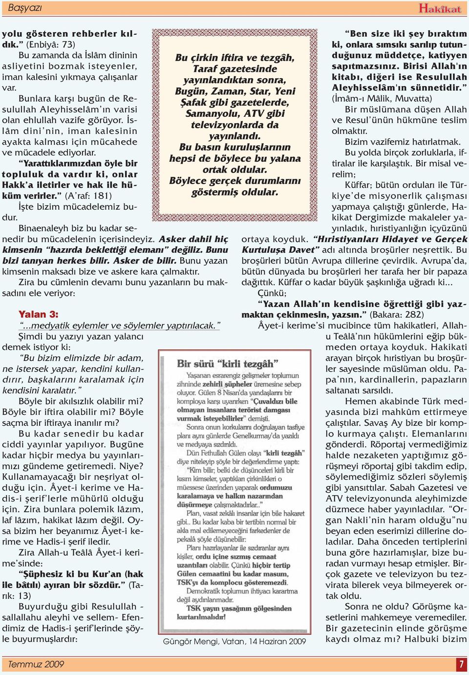 Yaratt klar m zdan öyle bir topluluk da vard r ki, onlar Hakk a iletirler ve hak ile hüküm verirler. (A raf: 181) flte bizim mücadelemiz budur.