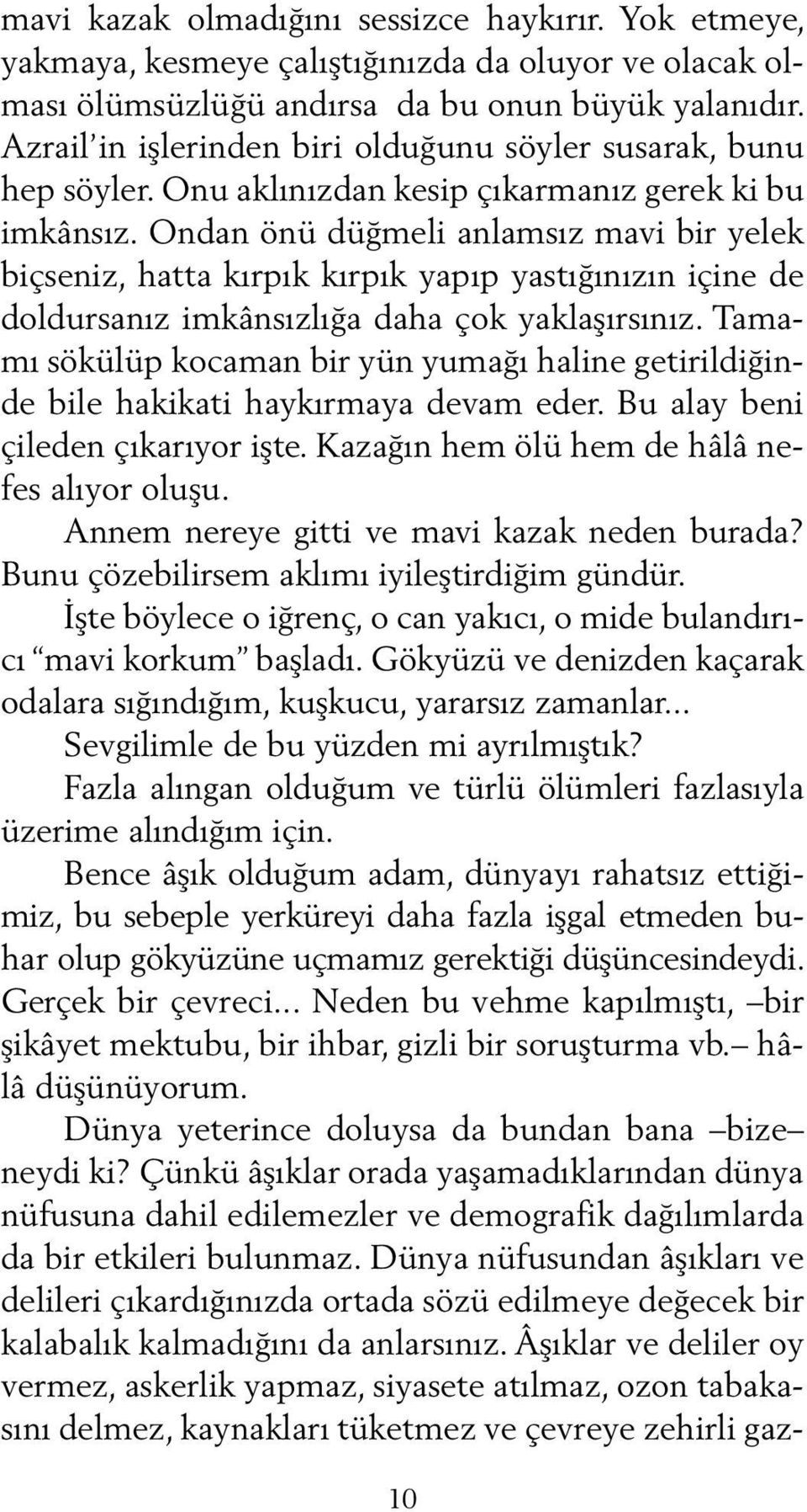 Ondan önü düğmeli anlamsız mavi bir yelek biçseniz, hatta kırpık kırpık yapıp yastığınızın içine de doldursanız imkânsızlığa daha çok yaklaşırsınız.