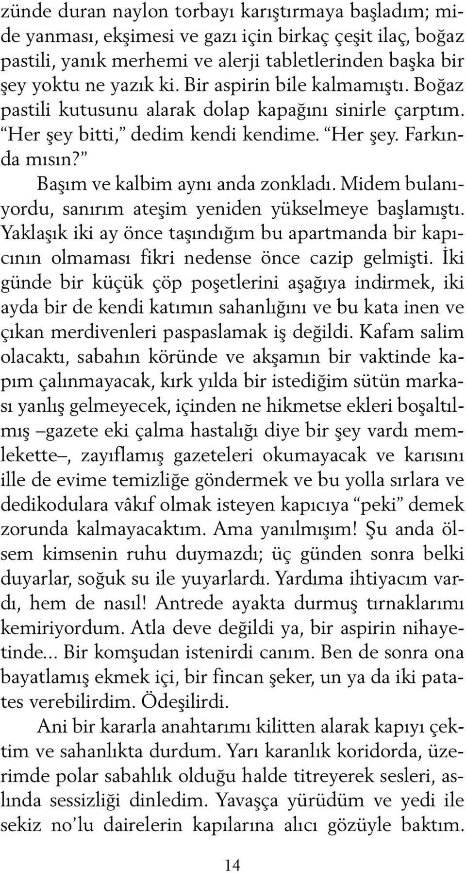 Midem bulanıyordu, sanırım ateşim yeniden yükselmeye başlamıştı. Yaklaşık iki ay önce taşındığım bu apartmanda bir kapıcının olmaması fikri nedense önce cazip gelmişti.