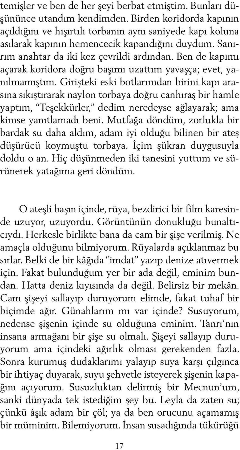 Ben de kapımı açarak koridora doğru başımı uzattım yavaşça; evet, yanılmamıştım.