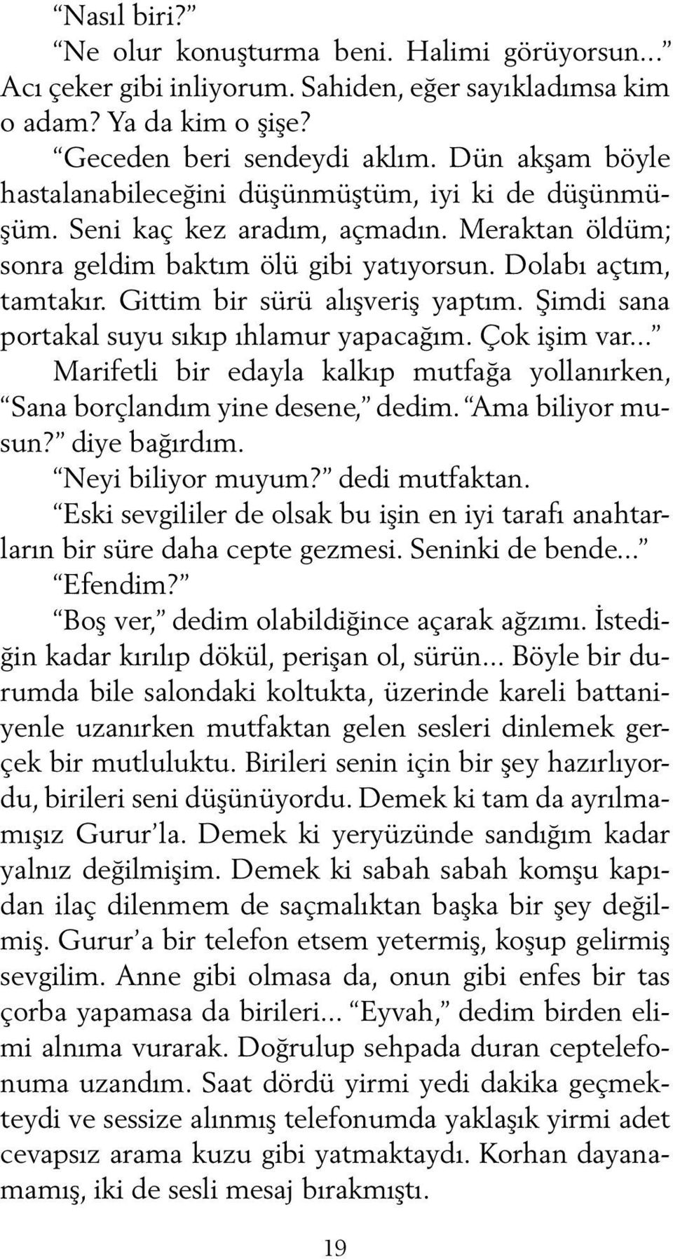 Gittim bir sürü alışveriş yaptım. Şimdi sana portakal suyu sıkıp ıhlamur yapacağım. Çok işim var... Marifetli bir edayla kalkıp mutfağa yollanırken, Sana borçlandım yine desene, dedim.