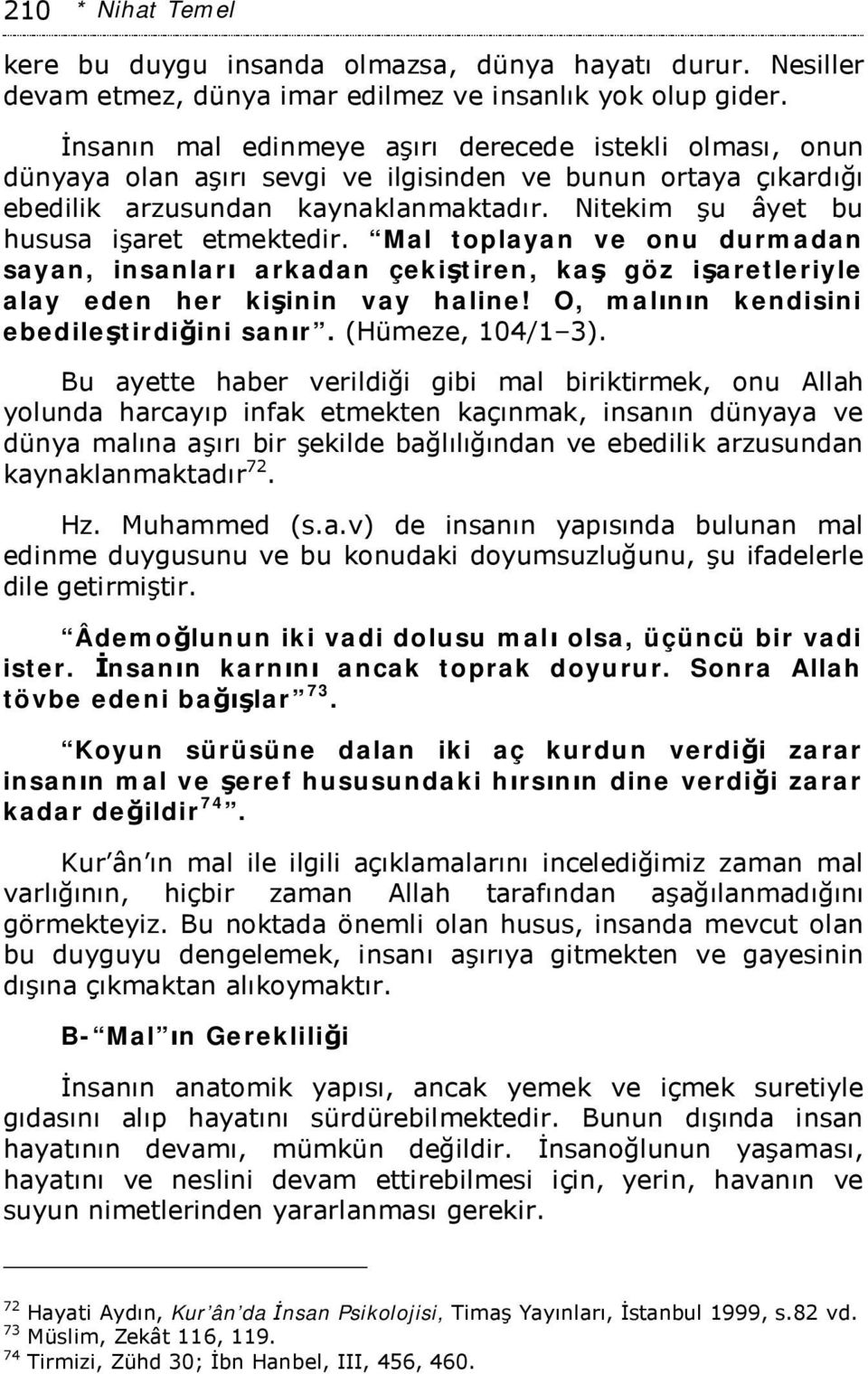 Nitekim şu âyet bu hususa işaret etmektedir. Mal toplayan ve onu durmadan sayan, insanları arkadan çekiştiren, kaş göz işaretleriyle alay eden her kişinin vay haline!