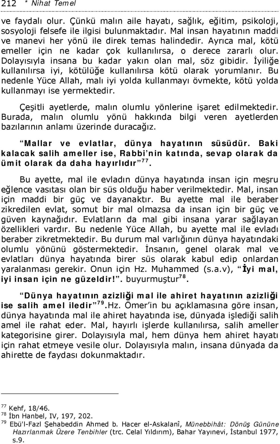 Dolayısıyla insana bu kadar yakın olan mal, söz gibidir. İyiliğe kullanılırsa iyi, kötülüğe kullanılırsa kötü olarak yorumlanır.