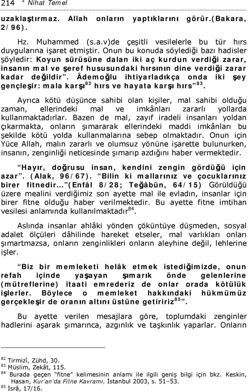 Âdemoğlu ihtiyarladıkça onda iki şey gençleşir: mala karşı 82 hırs ve hayata karşı hırs 83.