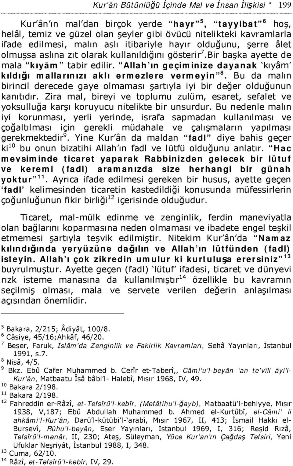 Allah ın geçiminize dayanak kıyâm kıldığı mallarınızı aklı ermezlere vermeyin 8. Bu da malın birincil derecede gaye olmaması şartıyla iyi bir değer olduğunun kanıtıdır.