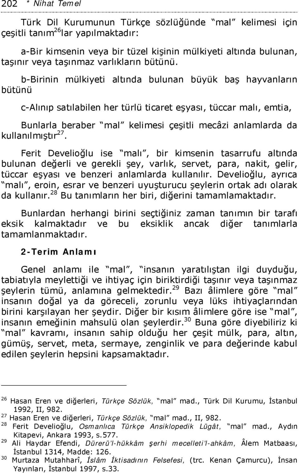 b-birinin mülkiyeti altında bulunan büyük baş hayvanların bütünü c-alınıp satılabilen her türlü ticaret eşyası, tüccar malı, emtia, Bunlarla beraber mal kelimesi çeşitli mecâzi anlamlarda da