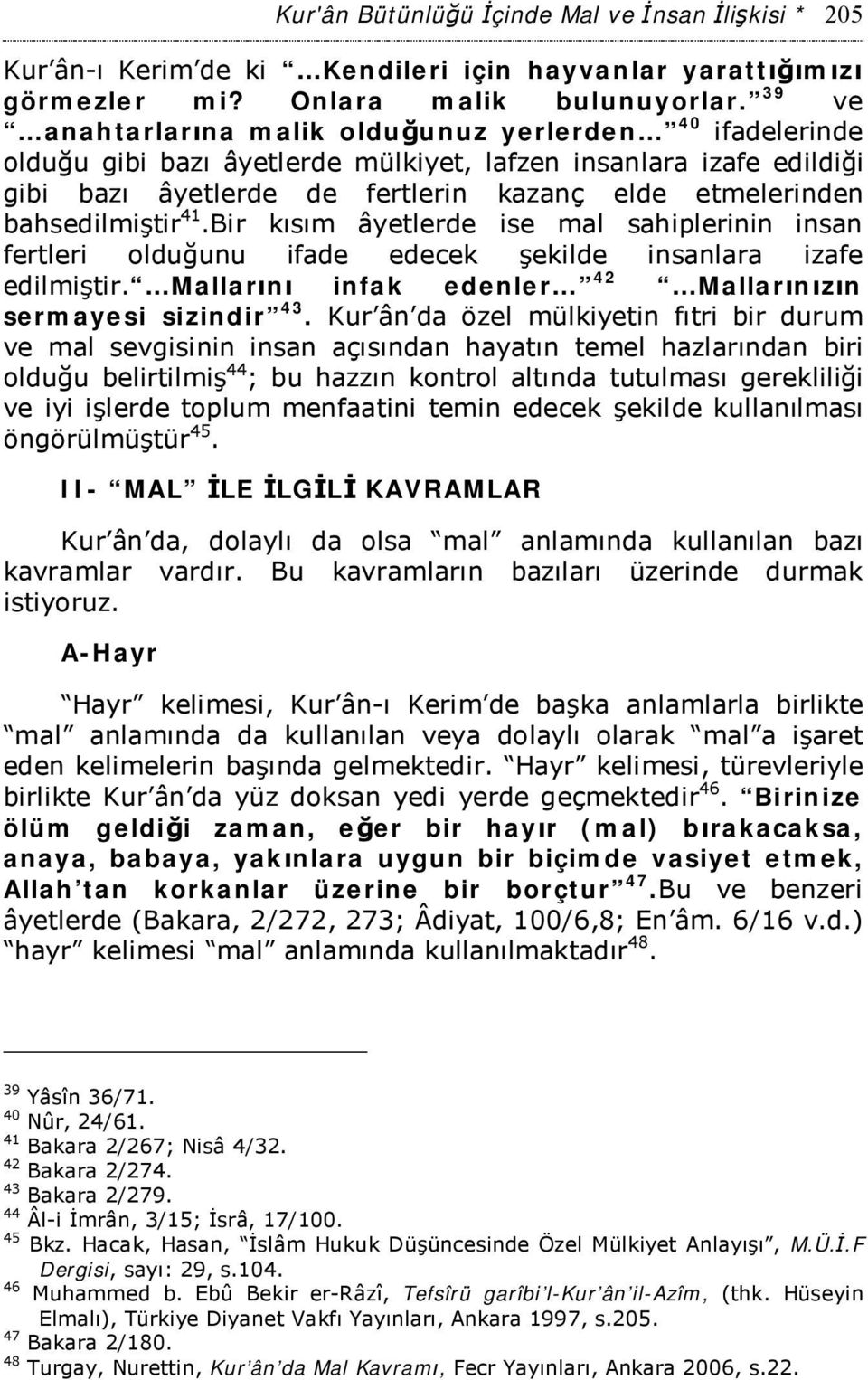 bahsedilmiştir 41.Bir kısım âyetlerde ise mal sahiplerinin insan fertleri olduğunu ifade edecek şekilde insanlara izafe edilmiştir. Mallarını infak edenler 42 Mallarınızın sermayesi sizindir 43.