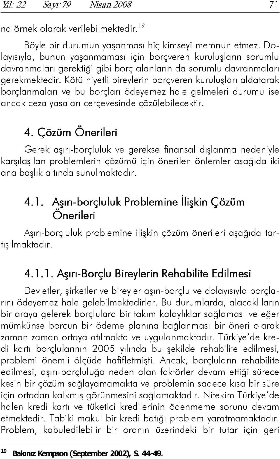 Kötü niyetli bireylerin borçveren kuruluşları aldatarak borçlanmaları ve bu borçları ödeyemez hale gelmeleri durumu ise ancak ceza yasaları çerçevesinde çözülebilecektir. 4.