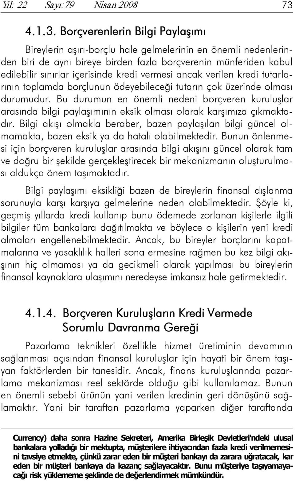 Borçverenlerin Bilgi Paylaşımı Bireylerin aşırı-borçlu hale gelmelerinin en önemli nedenlerinden biri de aynı bireye birden fazla borçverenin münferiden kabul edilebilir sınırlar içerisinde kredi