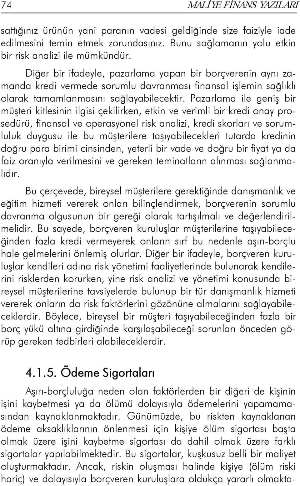 Pazarlama ile geniş bir müşteri kitlesinin ilgisi çekilirken, etkin ve verimli bir kredi onay prosedürü, finansal ve operasyonel risk analizi, kredi skorları ve sorumluluk duygusu ile bu müşterilere