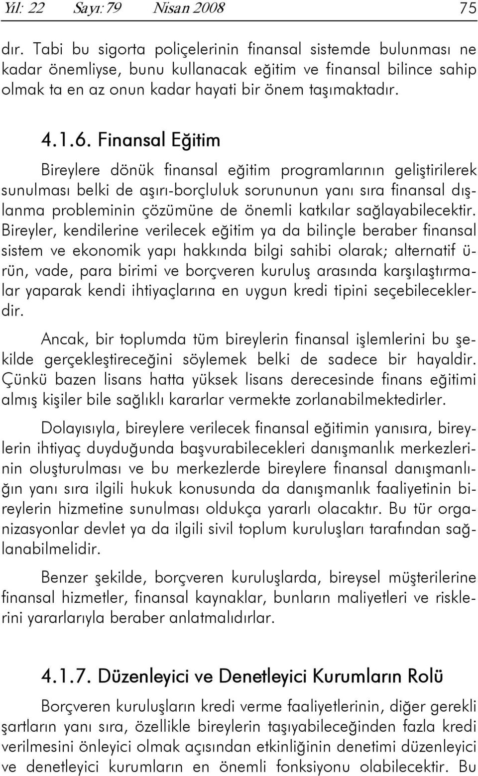 Finansal Eğitim Bireylere dönük finansal eğitim programlarının geliştirilerek sunulması belki de aşırı-borçluluk sorununun yanı sıra finansal dışlanma probleminin çözümüne de önemli katkılar