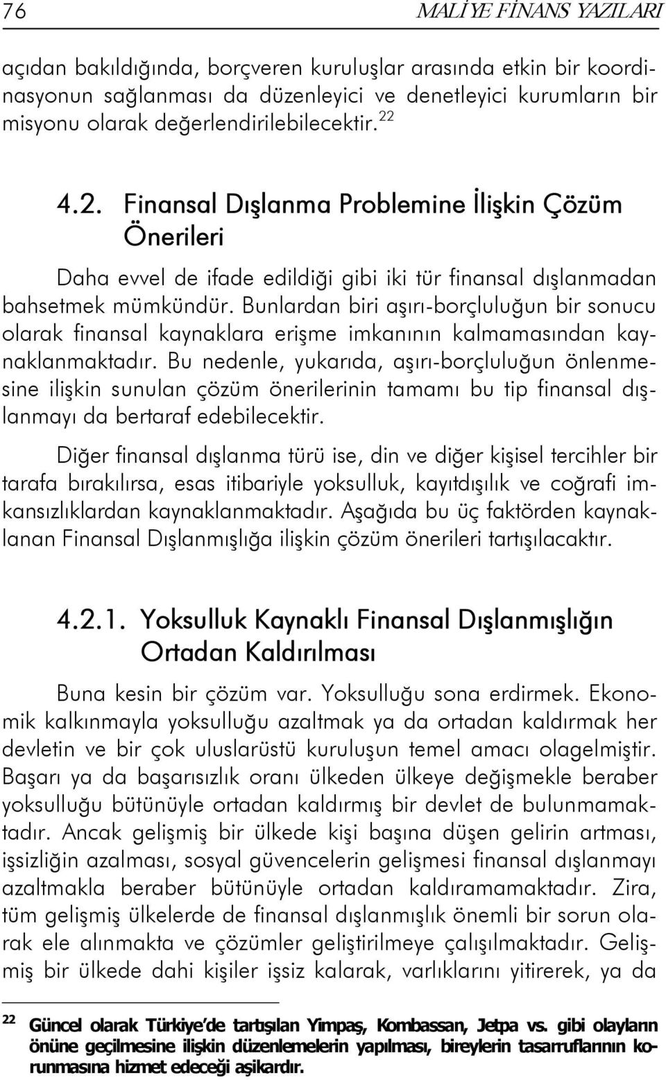 Bunlardan biri aşırı-borçluluğun bir sonucu olarak finansal kaynaklara erişme imkanının kalmamasından kaynaklanmaktadır.