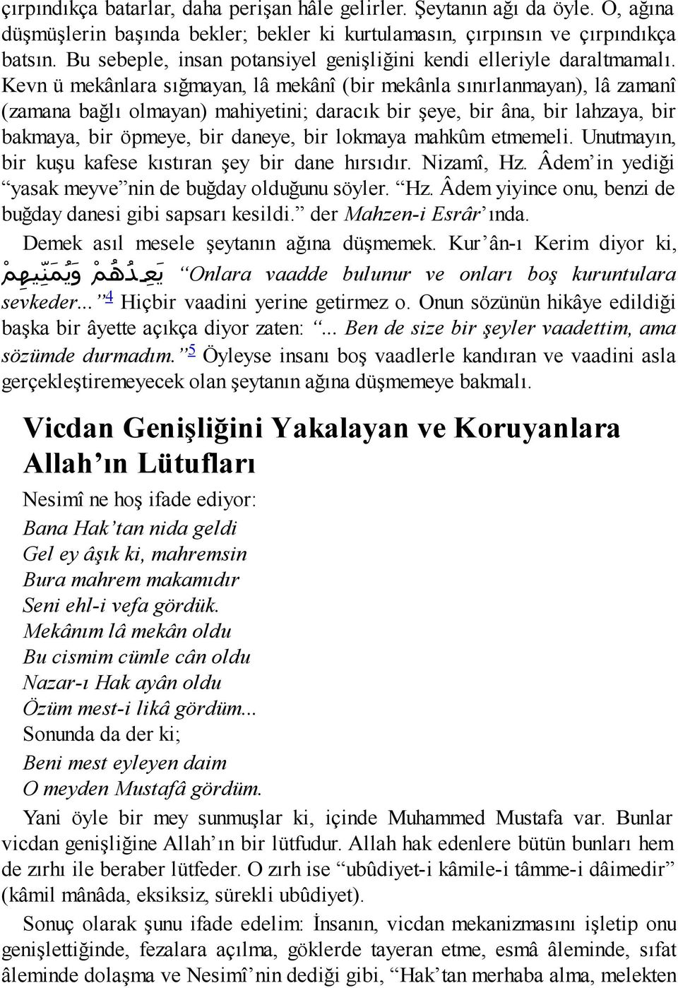 Kevn ü mekânlara sığmayan, lâ mekânî (bir mekânla sınırlanmayan), lâ zamanî (zamana bağlı olmayan) mahiyetini; daracık bir şeye, bir âna, bir lahzaya, bir bakmaya, bir öpmeye, bir daneye, bir lokmaya