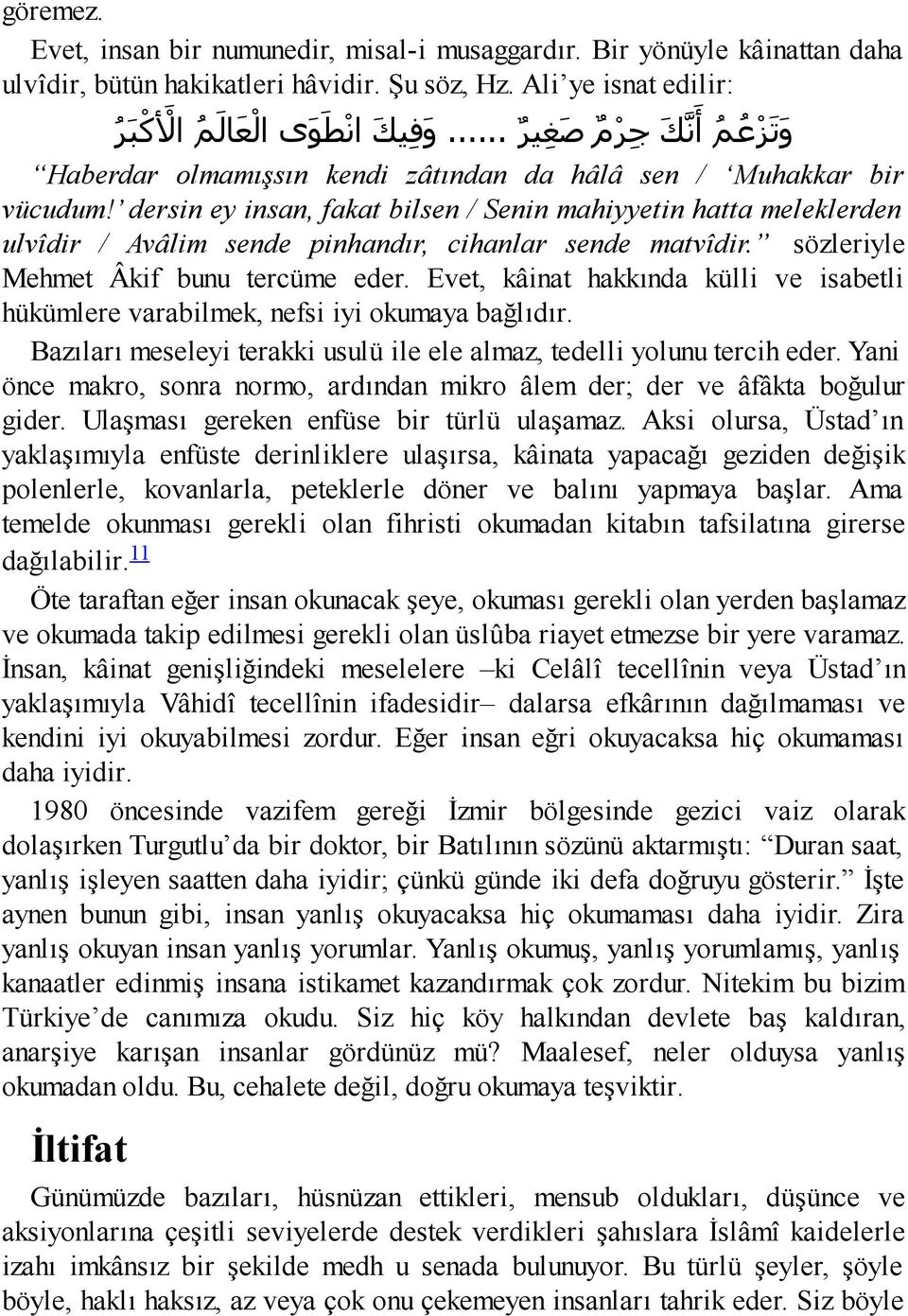 dersin ey insan, fakat bilsen / Senin mahiyyetin hatta meleklerden ulvîdir / Avâlim sende pinhandır, cihanlar sende matvîdir. sözleriyle Mehmet Âkif bunu tercüme eder.