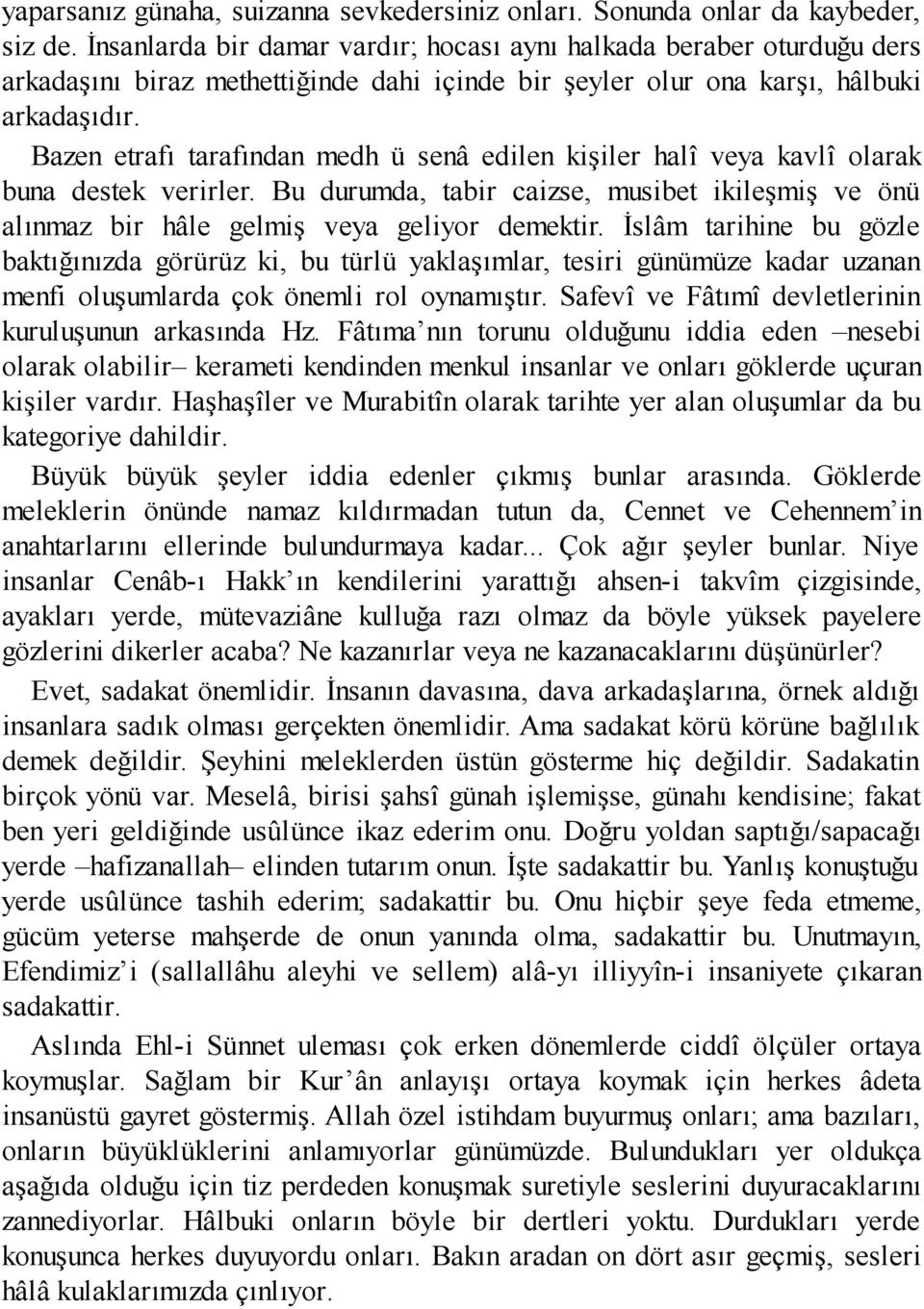 Bazen etrafı tarafından medh ü senâ edilen kişiler halî veya kavlî olarak buna destek verirler. Bu durumda, tabir caizse, musibet ikileşmiş ve önü alınmaz bir hâle gelmiş veya geliyor demektir.