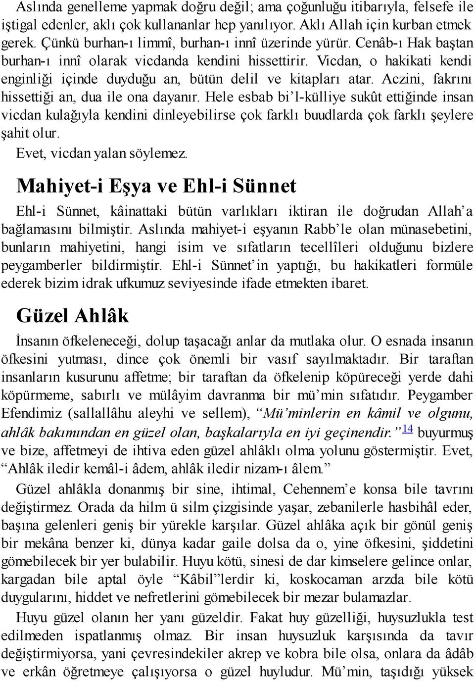 Vicdan, o hakikati kendi enginliği içinde duyduğu an, bütün delil ve kitapları atar. Aczini, fakrını hissettiği an, dua ile ona dayanır.