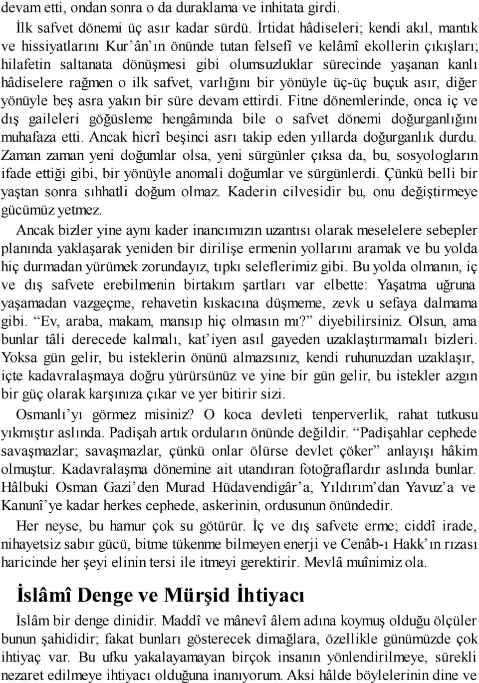 hâdiselere rağmen o ilk safvet, varlığını bir yönüyle üç-üç buçuk asır, diğer yönüyle beş asra yakın bir süre devam ettirdi.