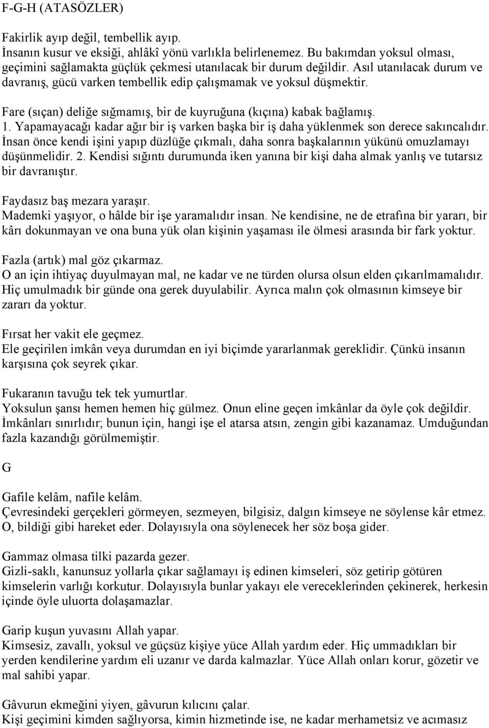 Fare (sıçan) deliğe sığmamış, bir de kuyruğuna (kıçına) kabak bağlamış. 1. Yapamayacağı kadar ağır bir iş varken başka bir iş daha yüklenmek son derece sakıncalıdır.