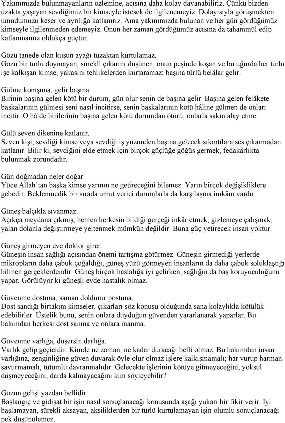 Onun her zaman gördüğümüz acısına da tahammül edip katlanmamız oldukça güçtür. Gözü tanede olan kuşun ayağı tuzaktan kurtulamaz.