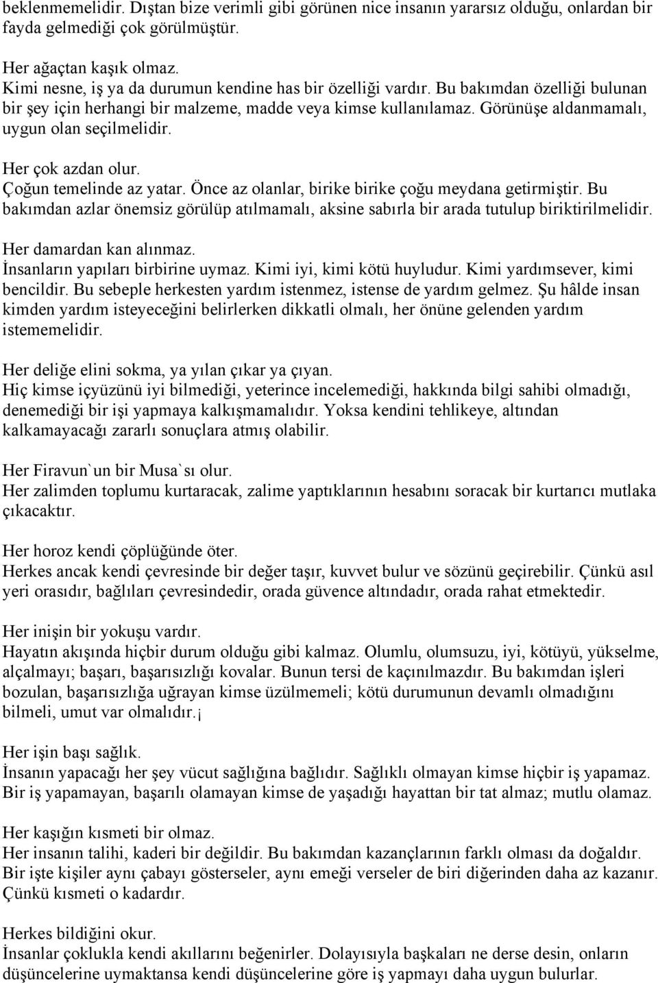 Görünüşe aldanmamalı, uygun olan seçilmelidir. Her çok azdan olur. Çoğun temelinde az yatar. Önce az olanlar, birike birike çoğu meydana getirmiştir.