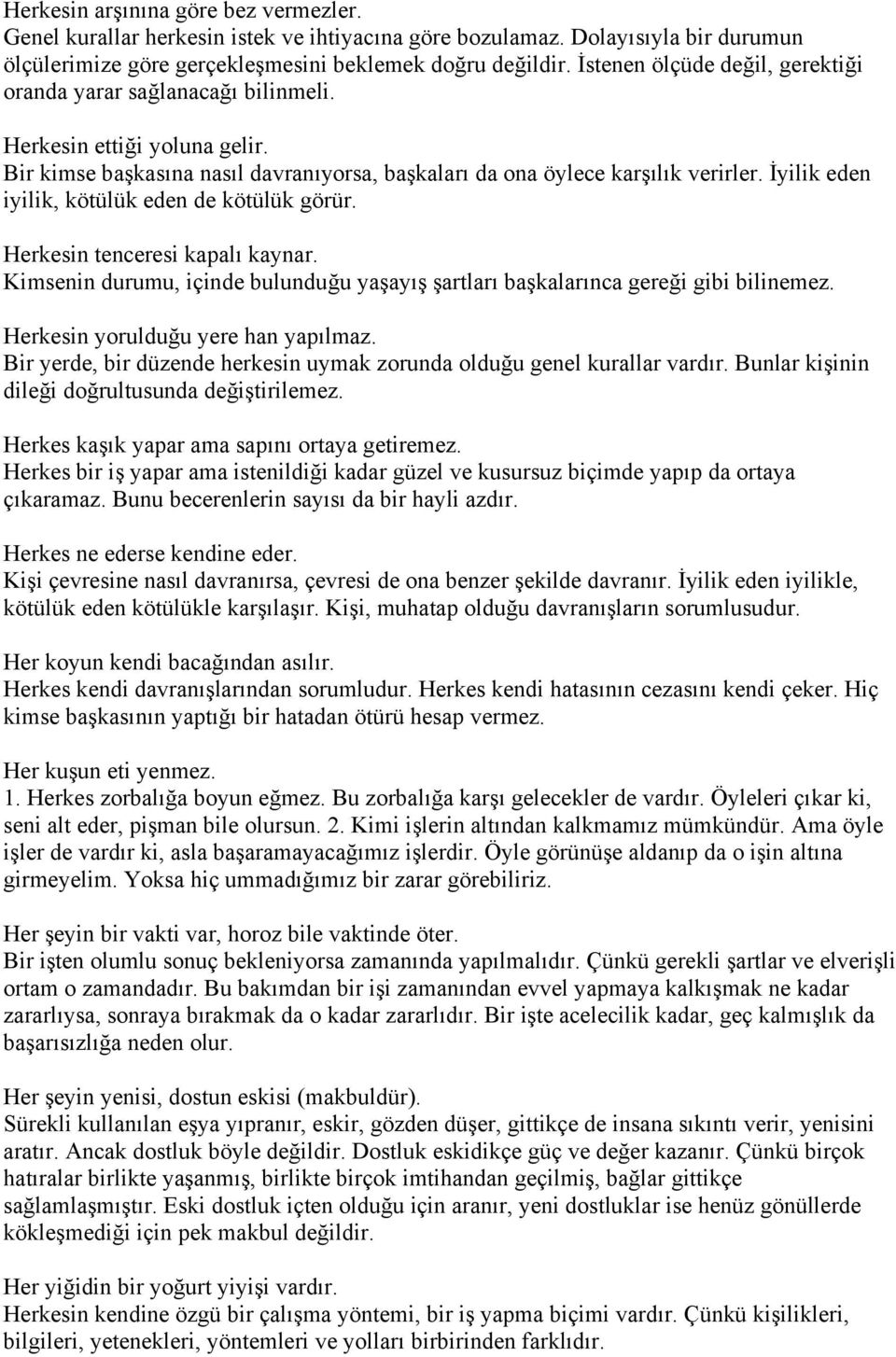 İyilik eden iyilik, kötülük eden de kötülük görür. Herkesin tenceresi kapalı kaynar. Kimsenin durumu, içinde bulunduğu yaşayış şartları başkalarınca gereği gibi bilinemez.