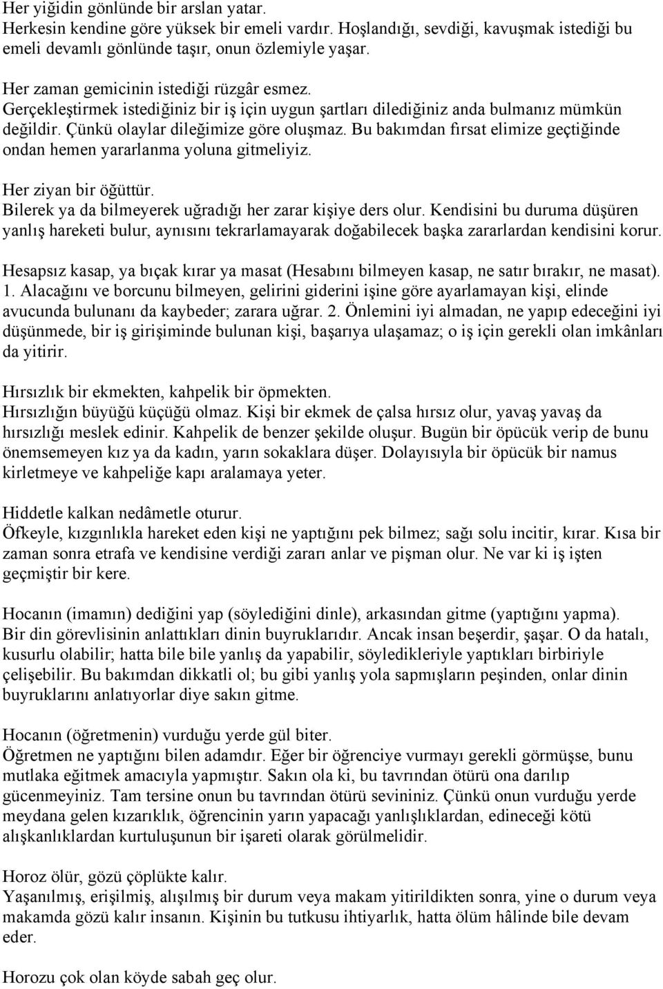 Bu bakımdan fırsat elimize geçtiğinde ondan hemen yararlanma yoluna gitmeliyiz. Her ziyan bir öğüttür. Bilerek ya da bilmeyerek uğradığı her zarar kişiye ders olur.