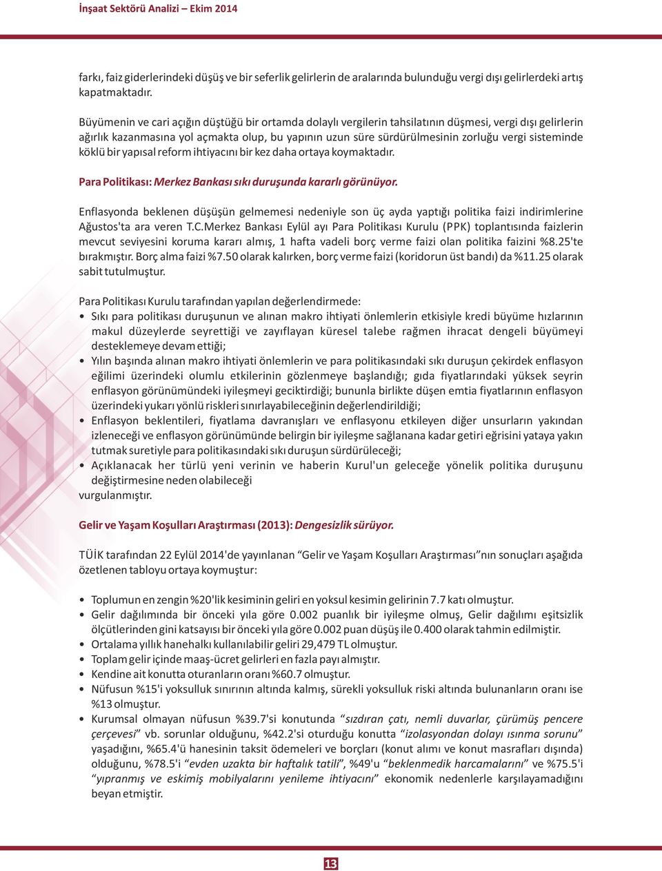 sisteminde köklü bir yapısal reform ihtiyacını bir kez daha ortaya koymaktadır. Para Politikası: Merkez Bankası sıkı duruşunda kararlı görünüyor.