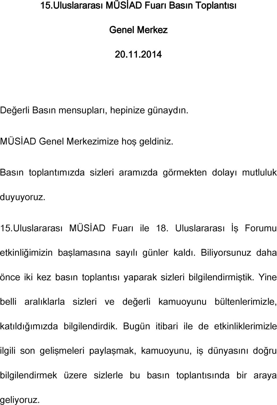 Uluslararası İş Forumu etkinliğimizin başlamasına sayılı günler kaldı. Biliyorsunuz daha önce iki kez basın toplantısı yaparak sizleri bilgilendirmiştik.