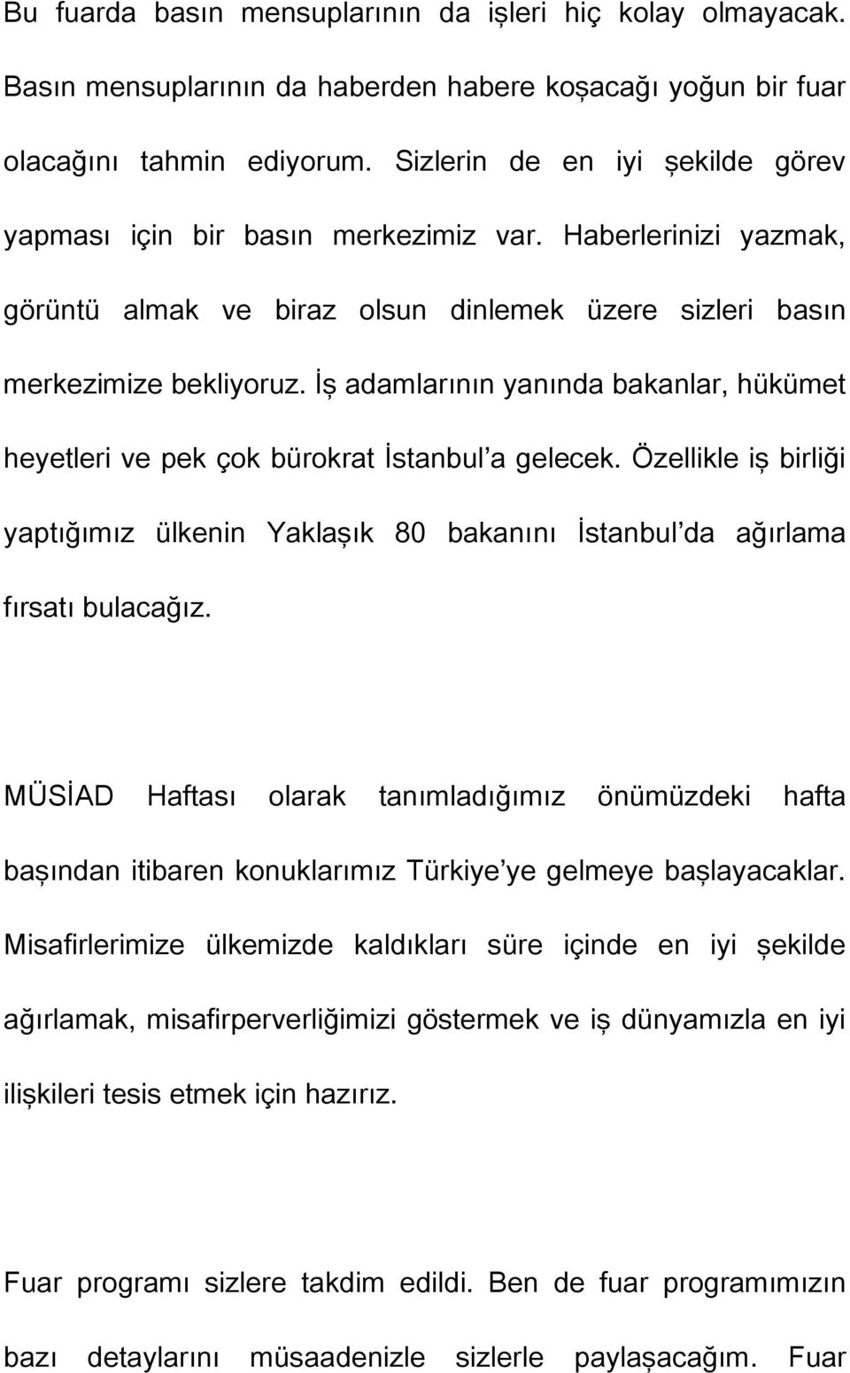 İş adamlarının yanında bakanlar, hükümet heyetleri ve pek çok bürokrat İstanbul a gelecek. Özellikle iş birliği yaptığımız ülkenin Yaklaşık 80 bakanını İstanbul da ağırlama fırsatı bulacağız.